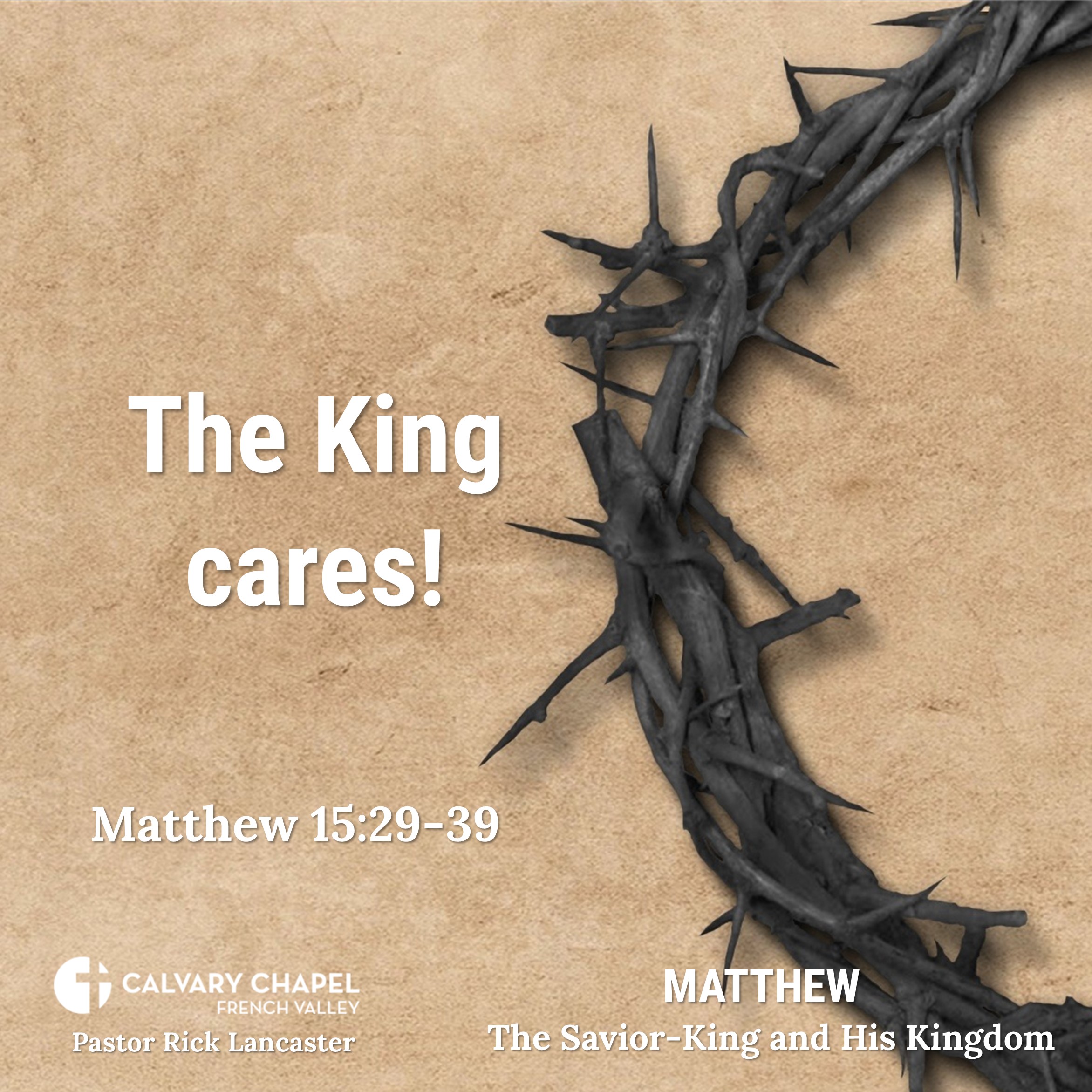 The King cares! – Matthew 15:29-39 - Matthew: The Savior-King and His Kingdom