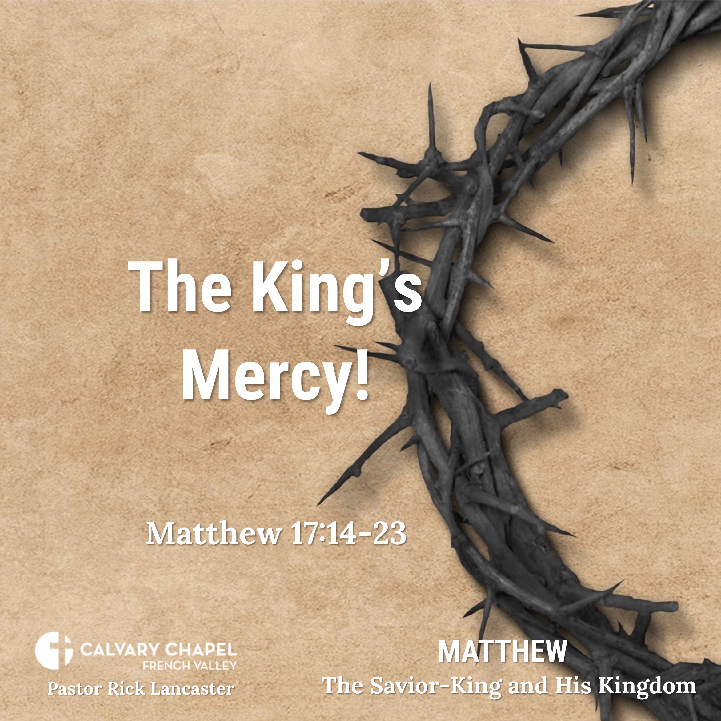 The King’s Mercy! – Matthew 17:14-23 - Matthew: The Savior-King and His Kingdom