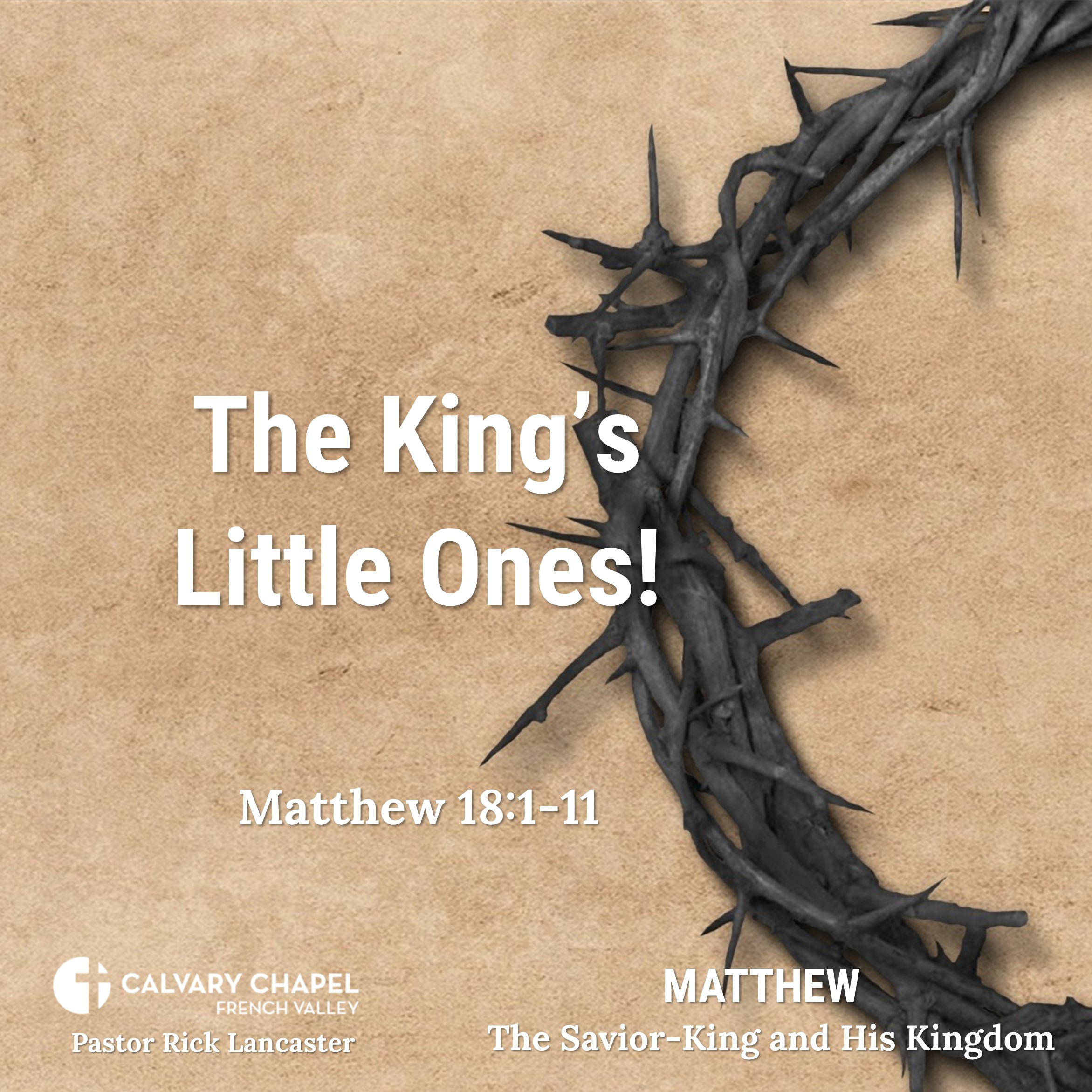The King’s Little Ones! – Matthew 18:1-11 - Matthew: The Savior-King and His Kingdom