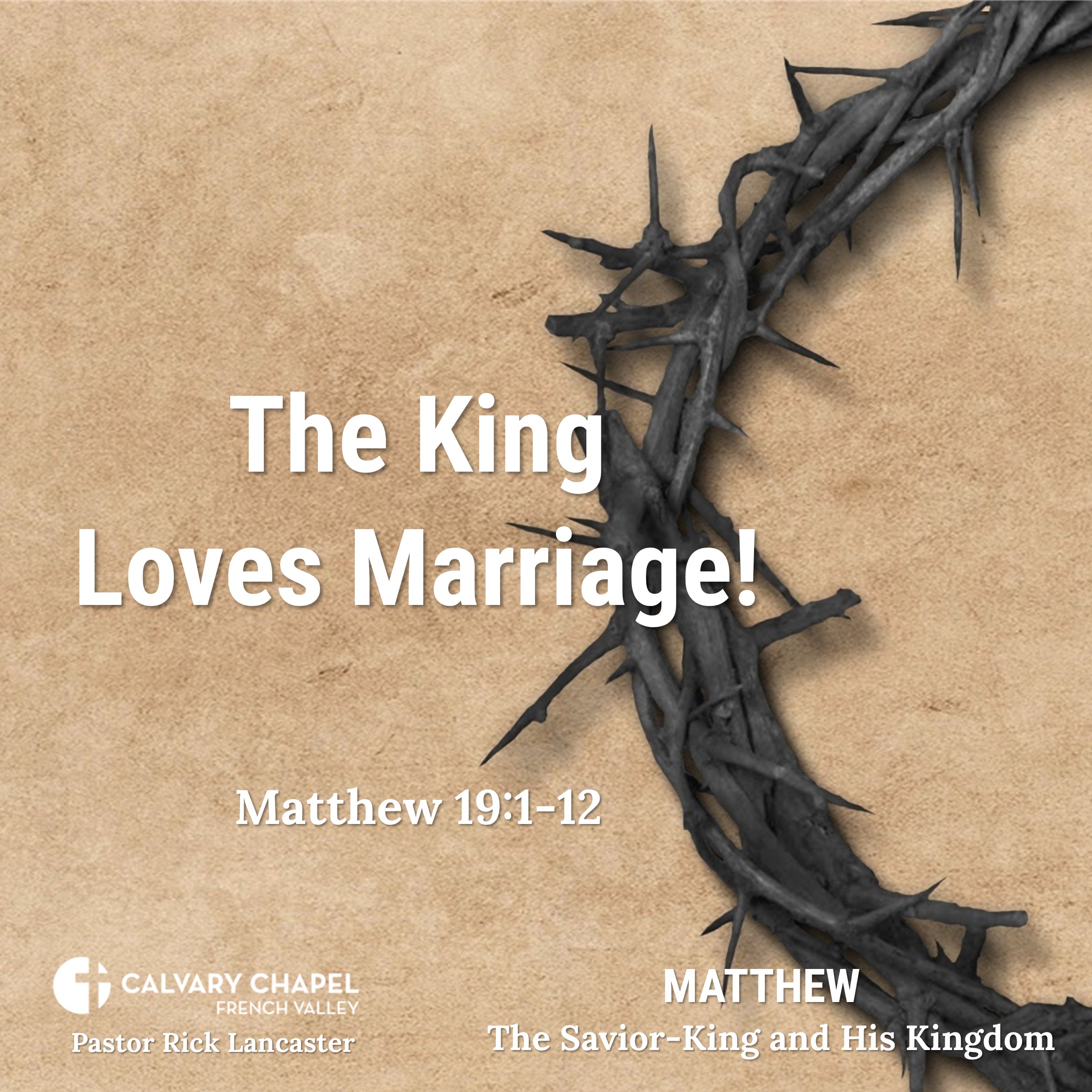 The King loves Marriage! – Matthew 19:1-12 - Matthew: The Savior-King and His Kingdom