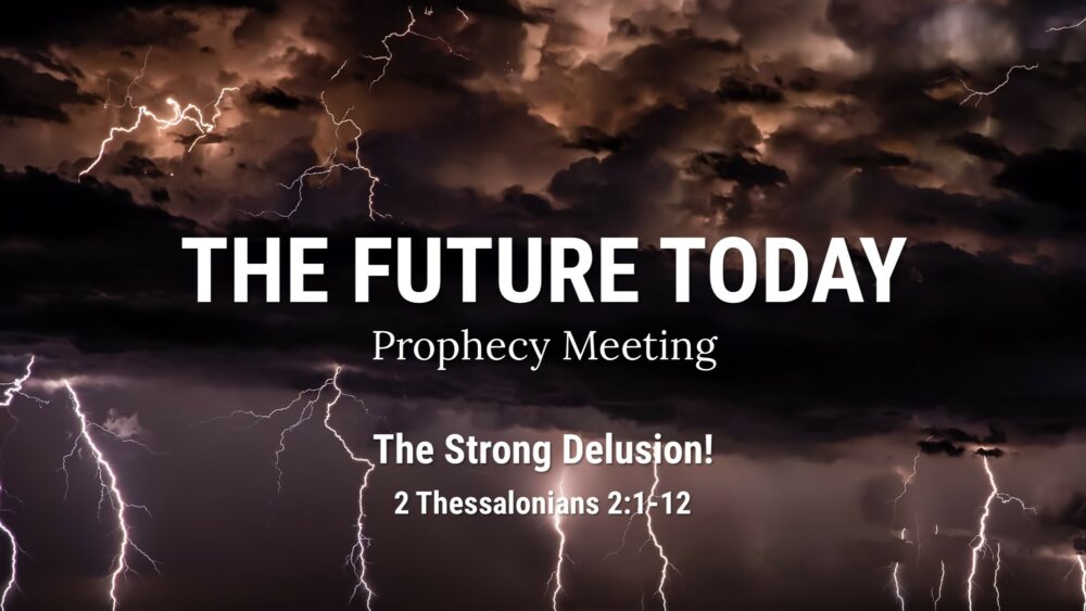 Future Today 211114 – The Strong Delusion! 2 Thessalonians 2:1-12