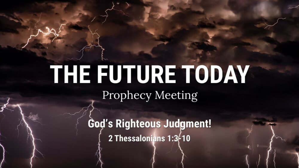 Future Today 220220 – God’s Righteous Judgment! 2 Thessalonians 1:3-10