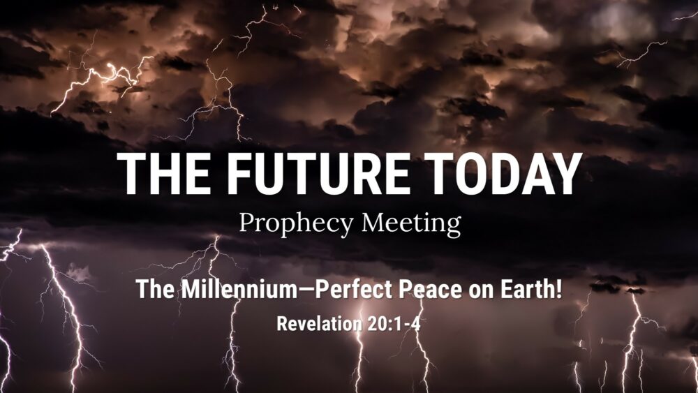 Future Today 220313 – The Millennium – Perfect Peace on Earth! – Revelation 20:1-4