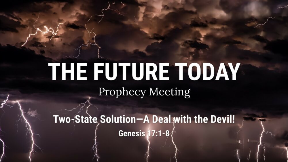 Future Today 220814 – Two-State Solution – a Deal with the Devil! Genesis 17:1-8