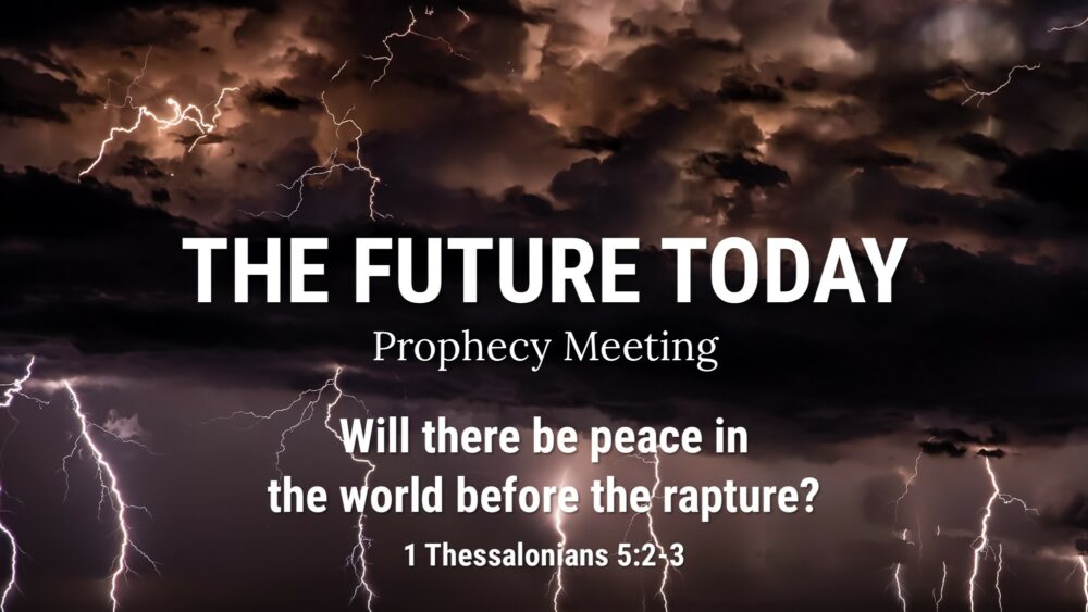 Future Today 220911 – Will there be peace in the world before the rapture? 1 Thessalonians 5:2-3
