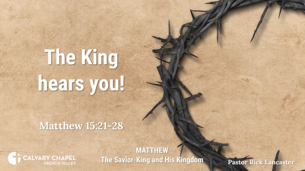 The King hears you! – Matthew 15:21-28