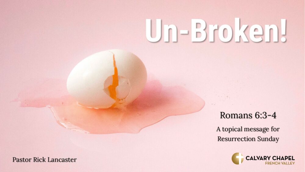 Un-Broken! Romans 6:3-4 - Resurrection Sunday