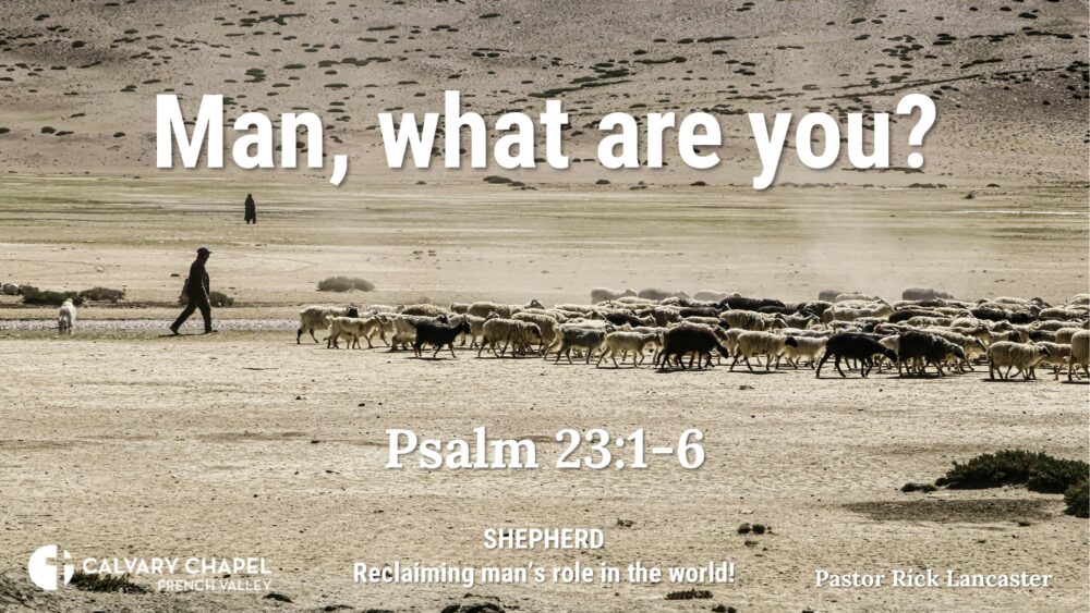 Man, what are you? Psalm 23:1-6 – CCFV Men’s Breakfast – March 15, 2025