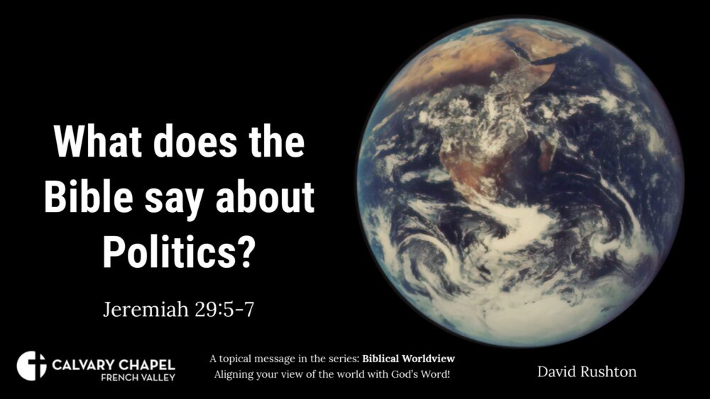 Biblical Worldviews: What does the Bible say about Politics? Jeremiah 29:5-7