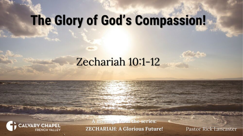 The Glory of God’s Compassion! Zechariah 10:1-12