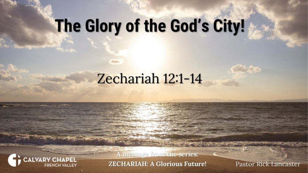 The Glory of the God’s City! Zechariah 12:1-14